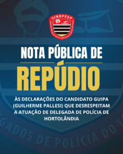 NOTA PÚBLICA DE REPÚDIO ÀS DECLARAÇÕES DO CANDIDATO GUIPA (GUILHERME PALLESI) QUE DESRESPEITAM A ATUAÇÃO da  DELEGADA DE POLÍCIA DE HORTOLÂNDIA